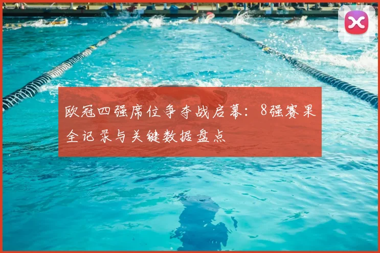 欧冠四强席位争夺战启幕:8强赛果全记录与关键数据盘点